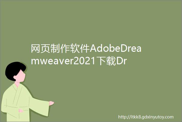 网页制作软件AdobeDreamweaver2021下载Dreamweaver2023安装包